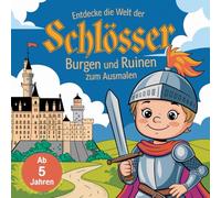 Entdecke die Welt der Schlösser, Burgen und Ruinen zum Ausmalen: Ausmalbuch mit einfachen Motiven, Rittern, Geistern, spielenden Kindern und Hunden - Kreatives Malbuch für kleine Entdecker ab 5 Jahren