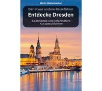 Entdecke Dresden - spannende und informative Kurzgeschichten: Der etwas andere Reiseführer