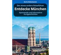 Entdecke München - spannende und informative Kurzgeschichten: Der etwas andere Reiseführer