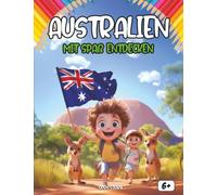 Entdecken Australien beim Spielen: Ein interaktives Kinderbuch über Kultur, Geschichte, Tiere und Abenteuer: Lernen, Malen und Spielen - Eine spannende Reise durch Australien für Kinder