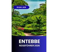 Entebbe Reiseführer 2026: Entdecken Sie Ugandas malerische Natur, Begegnungen mit Wildtieren, kulturelle Erlebnisse, Abenteueraktivitäten und Küche für einen unvergesslichen Aufenthalt