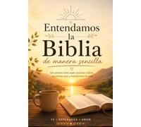 Entendamos la Biblia de manera sencilla: Un camino claro para conocer a Dios, encontrar paz y transformar tu vida