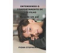 Entendendo O Comportamento Do Seu Filho: Guia De Um Pai