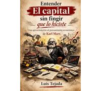 Entender El capital sin fingir que lo hiciste: Una aproximación al pensamiento económico de Karl Marx