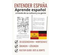 ENTENDER ESPAÑA Aprende español a través de su cultura y su gente. Español - Alemán: Spanisch für Anfänger (A1-A2): 20 Kurzgeschichten + Wortschatz, Übungen + Lösungen, & Kultur-Guide "Do's & Don'ts"