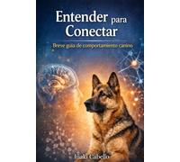 ENTENDER PARA CONECTAR: BREVE GUIA DE COMPORTAMIENTO CANINO