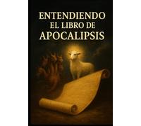 Entendiendo el libro de apocalipsis: Una carta de esperanza para los que sufren, esperan, y aman a Cristo