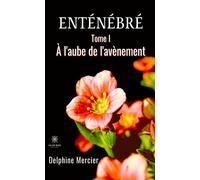 Enténébré Tome I - À l'aube de l'avènement - Delphine Mercier - Le Lys Bleu - broché - Roman