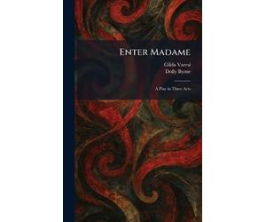 Enter Madame: A Play in Three Acts