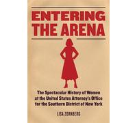 Entering the Arena The Spectacular History of Women at the United States Attorney’s Office for the Southern District of New York - Lisa Zornberg - Distributed by Fordham University Press - ebook (ePub