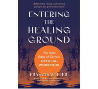 Entering the Healing Ground The Wild Edge of Sorrow Official Workbook--Reflections, rituals, and writing prompts for grief and renewal - Francis Weller - North Atlantic Books - ebook (ePub) - Livre