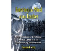 Entering the Mind of the Tracker: Native Practices for Developing Intuitive Consciousness and Discovering Hidden Nature