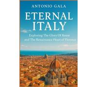 Enternal Italy: Exploring The Glory of Rome and The Renaissance Heart of Florence