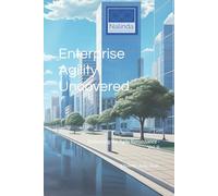 Enterprise Agility Uncovered: A Role-Based Approach to Business Transformation - Vol. II