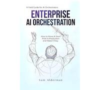 Enterprise AI Orchestration: A Field Guide for AI Orchestrators
