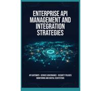 ENTERPRISE API MANAGEMENT AND INTEGRATION STRATEGIES: API Gateways Service Governance Security Policies Monitoring and Digital Ecosystems