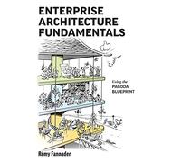 Enterprise Architecture Fundamentals: Using the Pagoda Blueprint