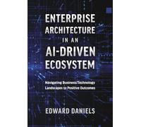 Enterprise Architecture in an AI-Driven Ecosystem: Navigating Business/Technology landscapes to positive outcomes