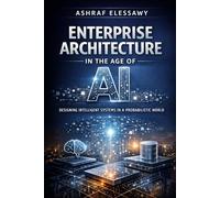 Enterprise Architecture in the Age of AI: Designing Intelligent Systems in a Probabilistic World