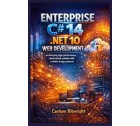 Enterprise C# 14 .NET 10 Web Development: Architecting High-Performance, Cloud-Native Systems with Scalable Design Patterns.