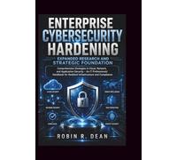 Enterprise Cybersecurity Hardening Expanded Research and Strategic Foundation: Comprehensive Strategies in Cloud, Network, and Application Security - ... for Resilient Infrastructure and Compliance