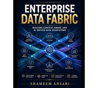 Enterprise Data Fabric: Building Context-Aware and AI-Driven Data Ecosystems