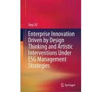 Enterprise Innovation Driven By Design Thinking And Artistic Interventions Under Esg Management Strategies