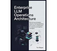 Enterprise LLM Operations Architecture: Monitoring strategies, adaptive training pipelines, and content orchestration for experienced logistics managers