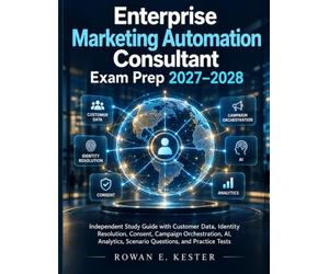 Enterprise Marketing Automation Consultant Exam Prep 2027-2028: Independent Study Guide with Customer Data, Identity Resolution, Consent, Campaign ... Scenario Questions, and Practice Tests
