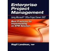 Enterprise Project Management Using Microsoft(R) Office Project Server 2007: Best Practices For Implementing An Epm Solution