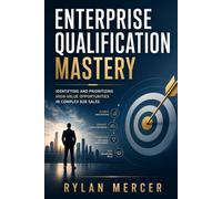 Enterprise Qualification Mastery: Identifying and Prioritizing High-Value Opportunities in Complex B2B Sales