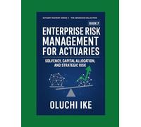 Enterprise Risk Management for Actuaries: Solvency, Capital Allocation, and Strategic Risk