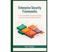 Enterprise Security Frameworks: Access Control Models, Encryption Standards, and Audit Procedures for Regulated Industries