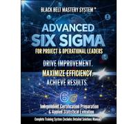 Enterprise Six Sigma Black Belt Manual: Enterprise Six Sigma Black Belt Manual: A Complete Self-Tutorial with Real-World Applications, Data Analysis, and Fully Worked Solutions