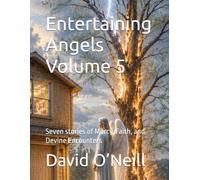 Entertaining Angels Volume 5: Seven stories of Mercy, Faith, and Devine Encounters