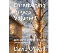 Entertaining Angels Volume 5: Seven stories of Mercy, Faith, and Devine Encounters
