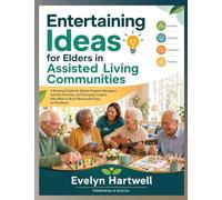 Entertaining Ideas for Elders in Assisted Living Communities: A Practical Guide for Elderly Program Managers, Activity Directors, and Outreach Leaders Who Want to Build Meaningful Days for Residents