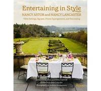 Entertaining in Style Nancy Astor and Nancy Lancaster Table Settings Recipes Flower Arrangements and Decorating by Jane Churchill & Emily Astor & Forewor Jane Churchill Emily Astor Foreword by Bob Col