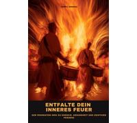 Entfalte dein inneres Feuer: Der Feueratem-Weg zu Energie, Gesundheit und geistiger Präsenz