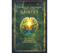 Entfalte die Verborgene Kraft deines GEISTES: für Erfolg, Gesundheit und Erfüllung