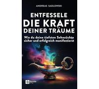 Entfessele die Kraft deiner Träume: Wie du deine tiefsten Sehnsüchte sicher und erfolgreich manifestierst