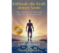 Entfessle die Kraft deiner Seele, um erfolgreich zu leben und über dich hinauszuwachsen: Innere Klarheit, Inspiration und Resonanz mit der FLARE-Methode