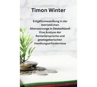 Entgeltumwandlung in der Betrieblichen Altersvorsorge in Deutschland: Eine Analyse der Rentenansprüche und gesetzgeberischen Handlungserfordernisse