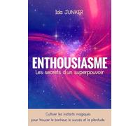 Enthousiasme. Les secrets d’un superpouvoir: Cultiver les instants magiques pour trouver le bonheur, le succès et la plénitude