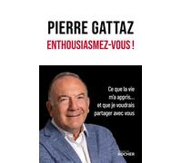 Enthousiasmez-vous ! Ce que la vie m'a appris... et que je voudrais partager avec vous - Pierre Gattaz - Rocher Eds Du - broché - Guide