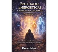 ENTIDADES ENERGÉTICAS Y FORMAS DE CONCIENCIA: Colección Seres Espirituales: Guía Completa de las Inteligencias Invisibles (VOLUMEN 7)