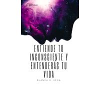 ENTIENDE TU INCONSCIENTE Y ENTENDERÁS TU VIDA