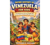 Entire History of Venezuela For Kids: An Adventurous Journey Through Time, from Early Settlers to the Heroes Who Built a Nation