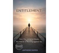 Entitlement: How The Universe Works and Why You Think It's Working Against You