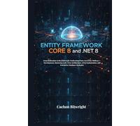 Entity Framework Core 8 and .NET 8: From Boilerplate to Breakthrough: Professional Data Access for Modern C# Development, Mastering Code-First Architecture, LINQ Optimization, and Enterprise ……..